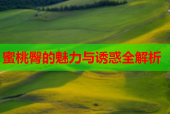 蜜桃臀的魅力与诱惑全解析