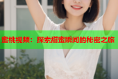 蜜桃视频：探索甜蜜瞬间的秘密之旅