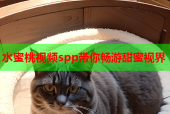 水蜜桃视频spp带你畅游甜蜜视界