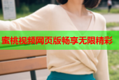 蜜桃视频网页版畅享无限精彩