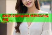 蜜桃视频导航全攻略 畅享精彩内容无限