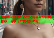 探索蜜桃视频：多元化内容与个性化推荐，尽享无广告观影体验