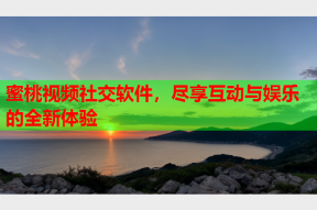 蜜桃视频社交软件，尽享互动与娱乐的全新体验