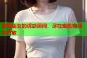蜜桃美女的诱惑瞬间，尽在蜜桃视频中绽放