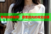 蜜桃视频番茄：甜蜜时光的视觉盛宴
