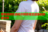 蜜桃视频色版带你探索视觉盛宴的秘密世界