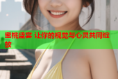 蜜桃盛宴 让你的视觉与心灵共同绽放