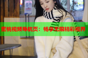 蜜桃视频导航页：畅享无限精彩视界