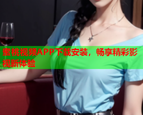 蜜桃视频APP下载安装，畅享精彩影视新体验  第2张