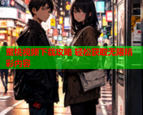 蜜桃视频下载攻略 轻松获取无限精彩内容 第1张 蜜桃视频下载攻略 轻松获取无限精彩内容 第1张