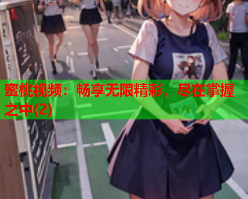 蜜桃视频：畅享无限精彩，尽在掌握之中(2)  第1张