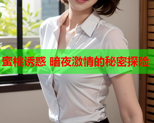 蜜桃诱惑 暗夜激情的秘密探险  第2张