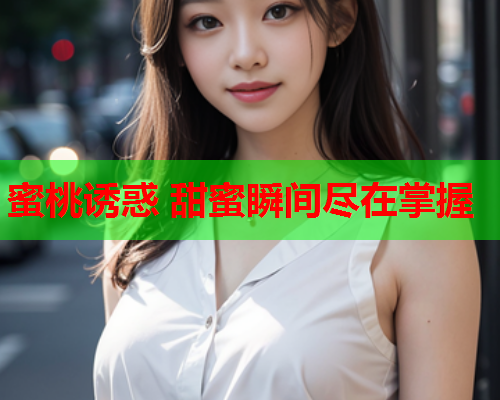 蜜桃诱惑 甜蜜瞬间尽在掌握  第2张
