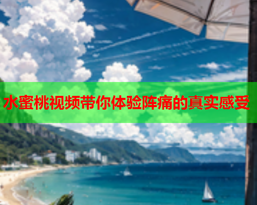 水蜜桃视频带你体验阵痛的真实感受 第1张 水蜜桃视频带你体验阵痛的真实感受 第1张